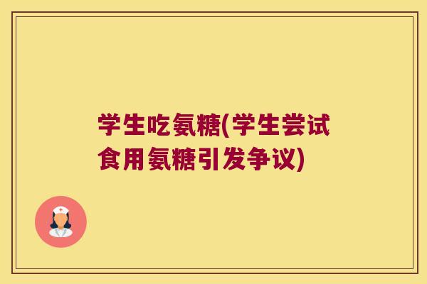 学生吃氨糖(学生尝试食用氨糖引发争议)