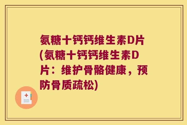 氨糖十钙钙维生素D片(氨糖十钙钙维生素D片:维护骨骼健康,预防骨质疏松)