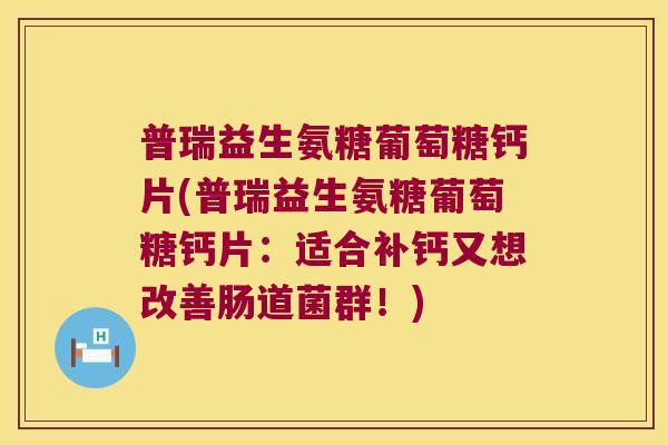 普瑞益生氨糖葡萄糖钙片(普瑞益生氨糖葡萄糖钙片:适合补钙又想改善肠道菌群!)