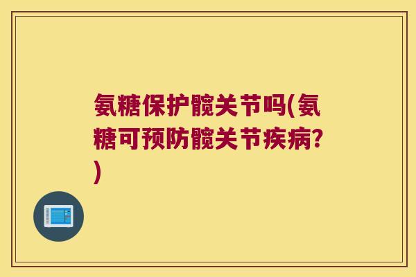 氨糖保护髋关节吗(氨糖可预防髋关节疾病?)
