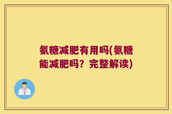 氨糖有用吗(氨糖能吗?完整解读) 氨糖有用吗(氨糖能吗?完整解读)