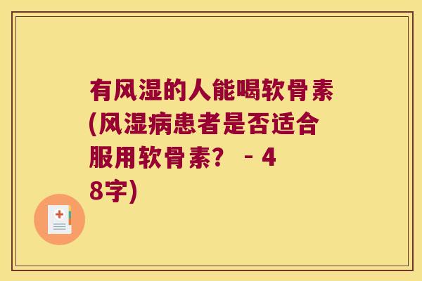 有风湿的人能喝软骨素(风湿病患者是否适合服用软骨素? - 48字)