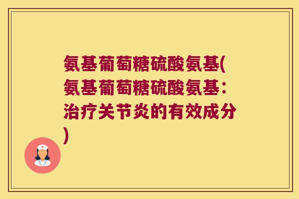 氨基葡萄糖硫酸氨基(氨基葡萄糖硫酸氨基:治疗关节炎的有效成分)