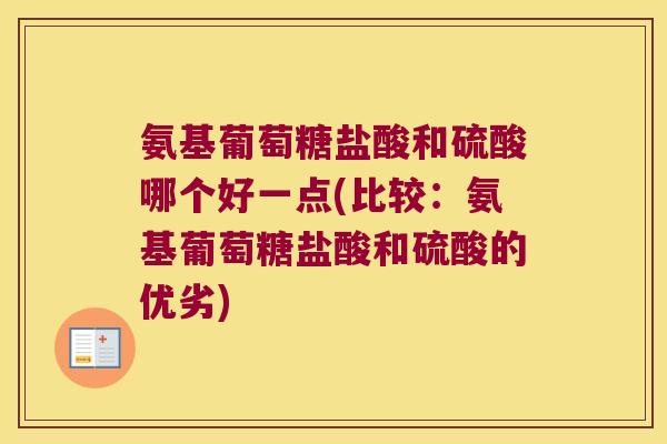 氨基葡萄糖盐酸和硫酸哪个好一点(比较：氨基葡萄糖盐酸和硫酸的优劣)