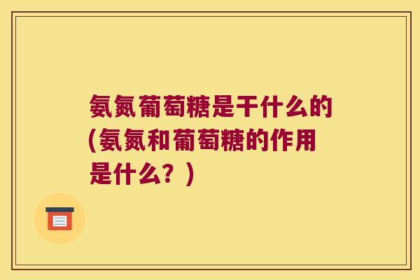 氨氮葡萄糖是干什么的(氨氮和葡萄糖的作用是什么?)