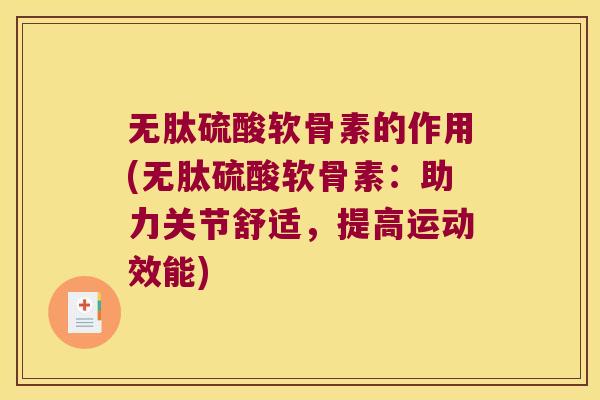 无肽硫酸软骨素的作用(无肽硫酸软骨素：助力关节舒适，提高运动效能)