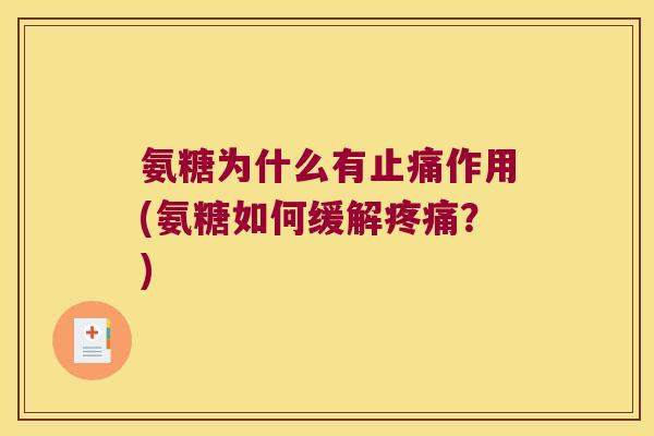 氨糖为什么有止痛作用(氨糖如何缓解疼痛？)
