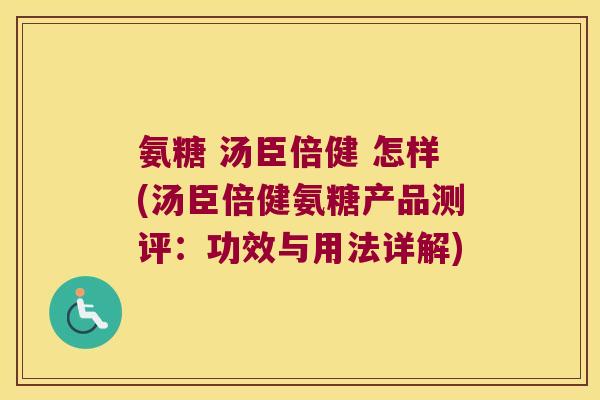 氨糖 汤臣倍健 怎样(汤臣倍健氨糖产品测评:功效与用法详解)