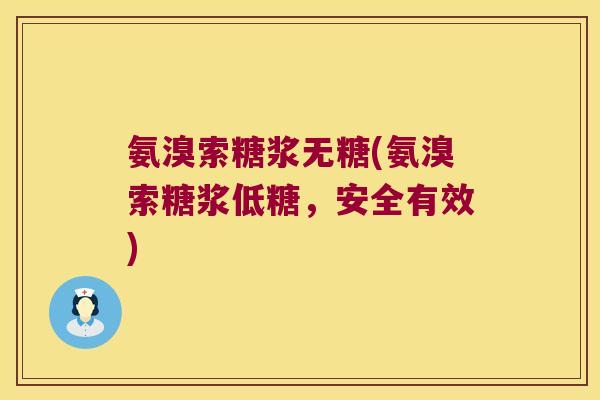 氨溴索糖浆无糖(氨溴索糖浆低糖,安全有效)