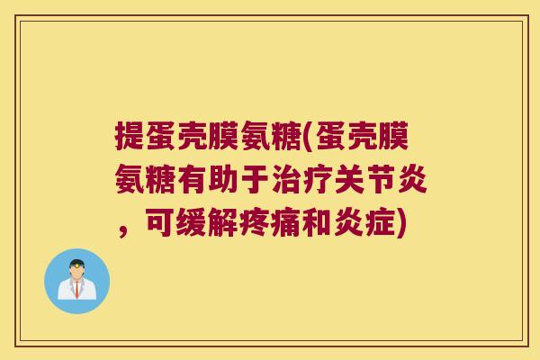 提蛋壳膜氨糖(蛋壳膜氨糖有助于治疗关节炎,可缓解疼痛和炎症)