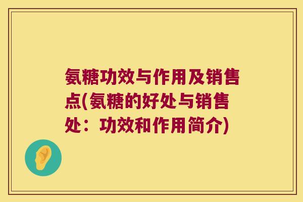 氨糖功效与作用及销售点(氨糖的好处与销售处:功效和作用简介)