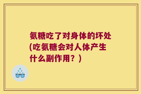 氨糖吃了对身体的坏处(吃氨糖会对人体产生什么副作用？)
