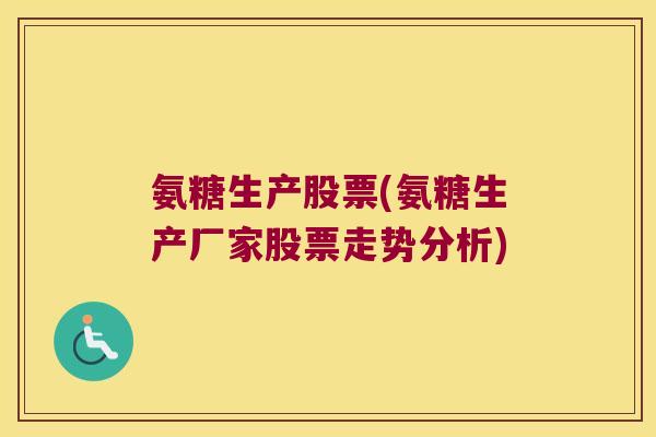 氨糖生产股票(氨糖生产厂家股票走势分析)