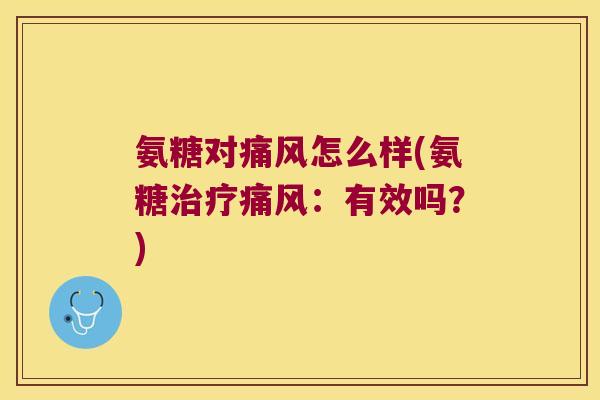 氨糖对痛风怎么样(氨糖治疗痛风:有效吗?)