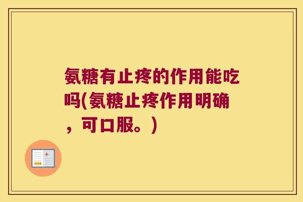 氨糖有止疼的作用能吃吗(氨糖止疼作用明确,可口服。)