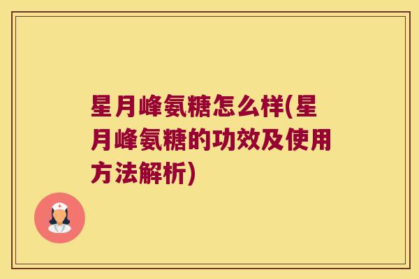 星月峰氨糖怎么样(星月峰氨糖的功效及使用方法解析)