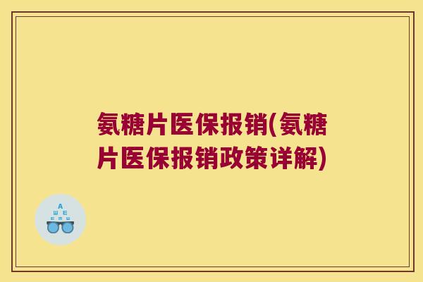 氨糖片医保报销(氨糖片医保报销政策详解)