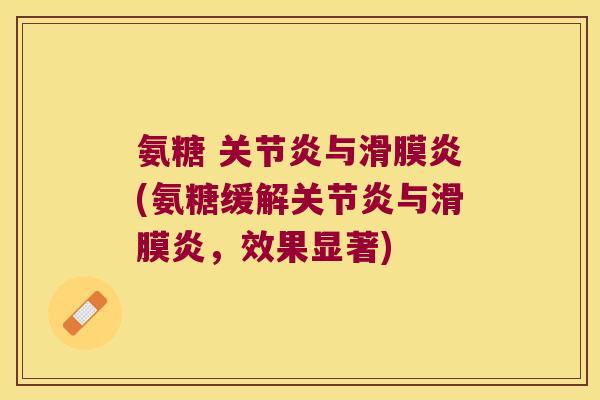 氨糖 关节炎与滑膜炎(氨糖缓解关节炎与滑膜炎,效果显著)