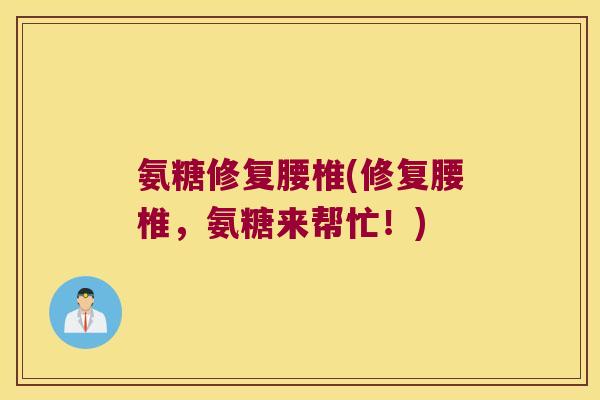 氨糖修复腰椎(修复腰椎,氨糖来帮忙!)