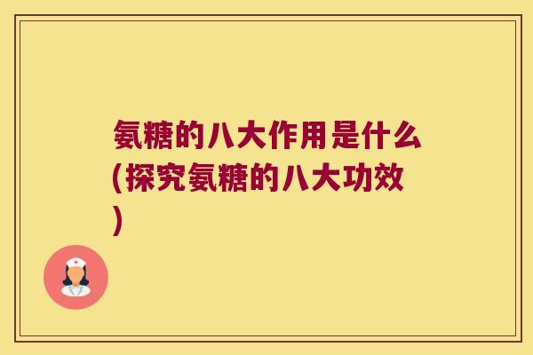 氨糖的八大作用是什么(探究氨糖的八大功效)