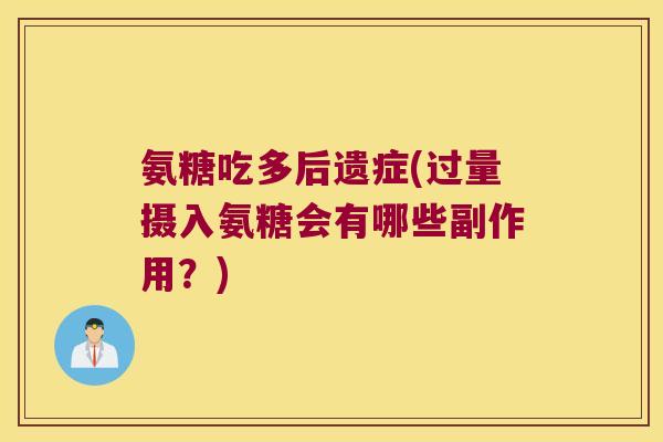 氨糖吃多后遗症(过量摄入氨糖会有哪些副作用?)