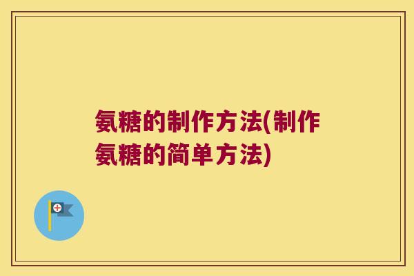 氨糖的制作方法(制作氨糖的简单方法)