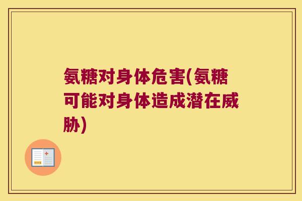 氨糖对身体危害(氨糖可能对身体造成潜在威胁)