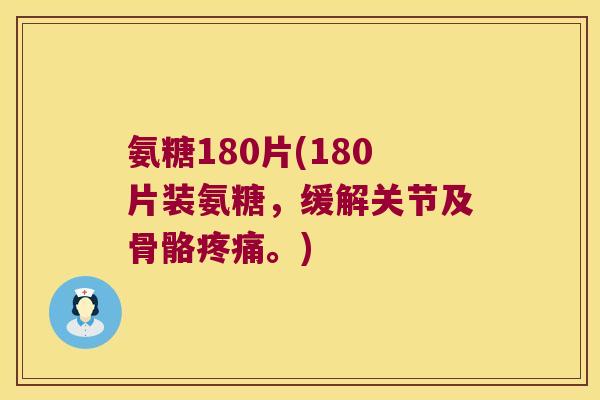 氨糖180片(180片装氨糖,缓解关节及骨骼疼痛。)