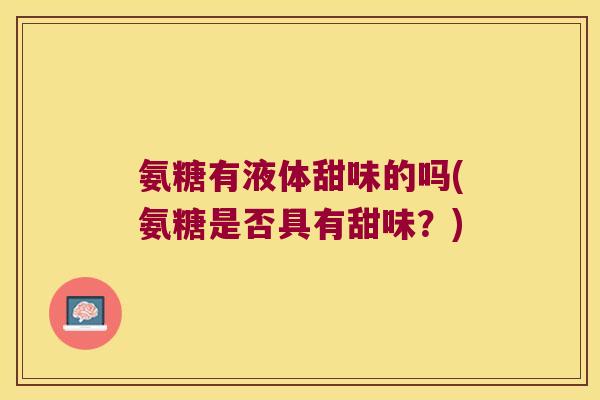 氨糖有液体甜味的吗(氨糖是否具有甜味?)