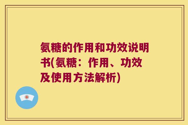 氨糖的作用和功效说明书(氨糖:作用、功效及使用方法解析)