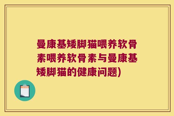 曼康基矮脚猫喂养软骨素喂养软骨素与曼康基矮脚猫的健康问题)