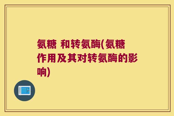 氨糖 和转氨酶(氨糖作用及其对转氨酶的影响)