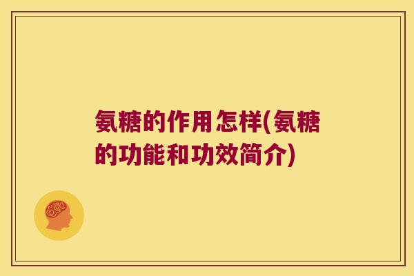 氨糖的作用怎样(氨糖的功能和功效简介)