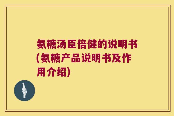 氨糖汤臣倍健的说明书(氨糖产品说明书及作用介绍)