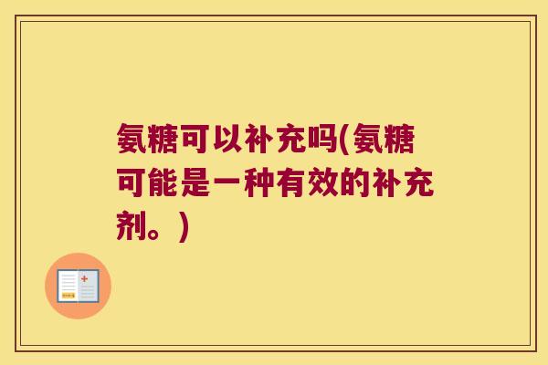 氨糖可以补充吗(氨糖可能是一种有效的补充剂。)