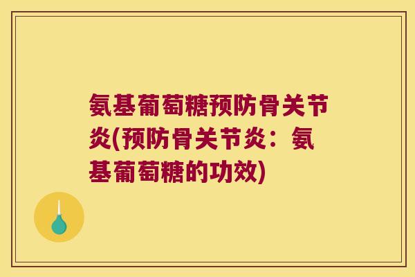 氨基葡萄糖预防骨关节炎(预防骨关节炎:氨基葡萄糖的功效)