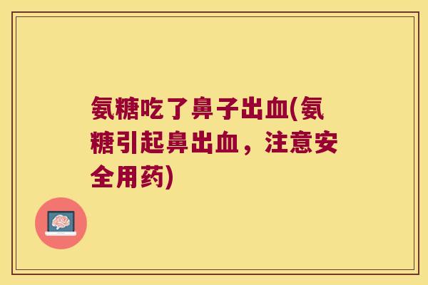 氨糖吃了鼻子出血(氨糖引起鼻出血,注意安全用药)