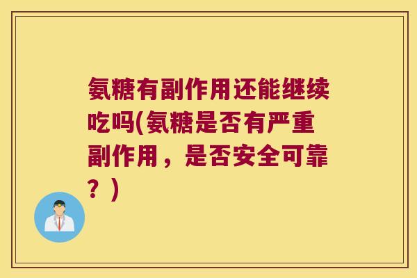 氨糖有副作用还能继续吃吗(氨糖是否有严重副作用,是否安全可靠?)