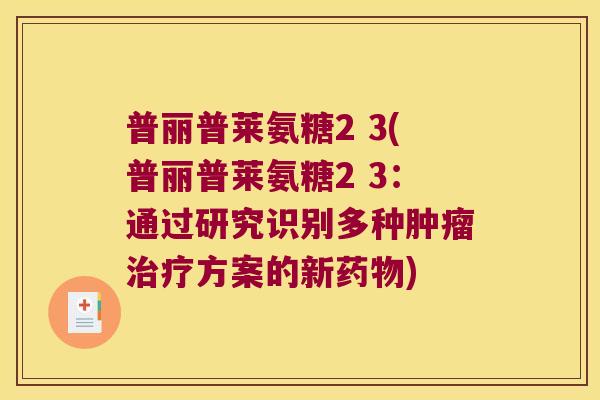 普丽普莱氨糖2 3(普丽普莱氨糖2 3:通过研究识别多种肿瘤治疗方案的新药物)