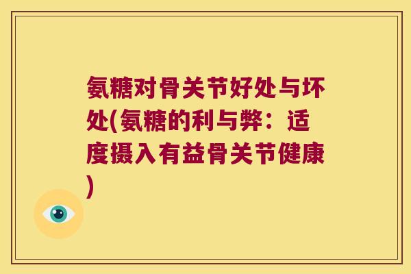 氨糖对骨关节好处与坏处(氨糖的利与弊:适度摄入有益骨关节健康)