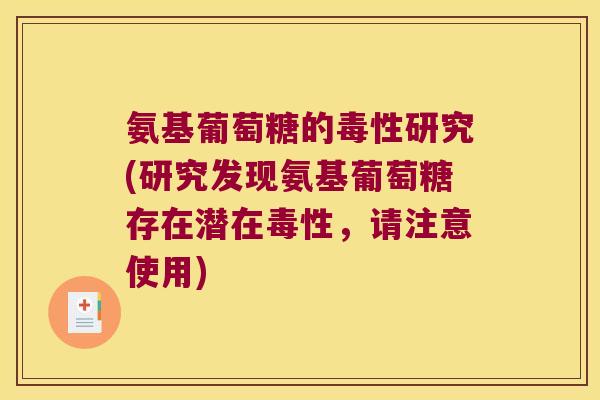 氨基葡萄糖的毒性研究(研究发现氨基葡萄糖存在潜在毒性,请注意使用)
