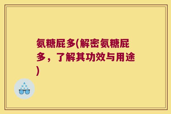 氨糖屁多(解密氨糖屁多,了解其功效与用途)