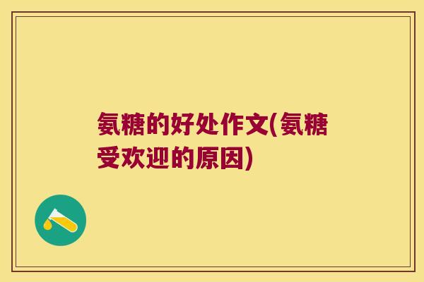 氨糖的好处作文(氨糖受欢迎的原因)