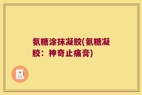 氨糖涂抹凝胶(氨糖凝胶:神奇止痛膏)