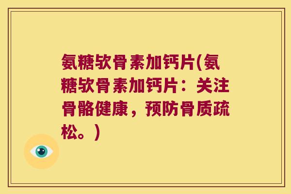 氨糖欤骨素加钙片(氨糖欤骨素加钙片:关注骨骼健康,预防骨质疏松。)