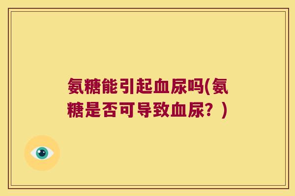 氨糖能引起血尿吗(氨糖是否可导致血尿?)