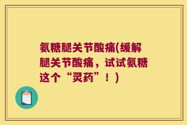 氨糖腿关节酸痛(缓解腿关节酸痛,试试氨糖这个“灵药”!)