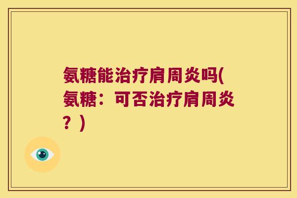 氨糖能吗(氨糖:可否?) 氨糖能吗(氨糖:可否?)