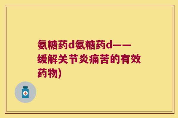 氨糖药d氨糖药d——缓解关节炎痛苦的有效药物)