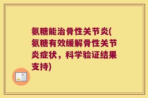 氨糖能治骨性关节炎(氨糖有效缓解骨性关节炎症状,科学验证结果支持)